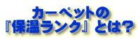     カーペットの 『保温ランク』 とは?