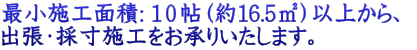 最小施工面積: １０帖（約１6.5㎡）以上から、  出張・採寸施工をお承りいたします。 